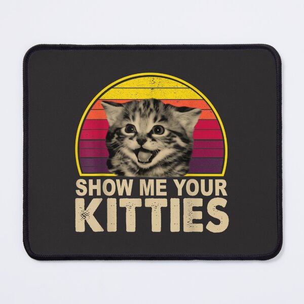 Item preview, Show Me Your Kitties Funny Cat Gifts for Cat Kitten Lovers designed and sold by DarienGraham.
