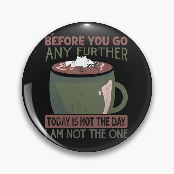 Item preview, Before You Go Any Further Today Is Not The Day - Coffee designed and sold by alanxgoldberger.