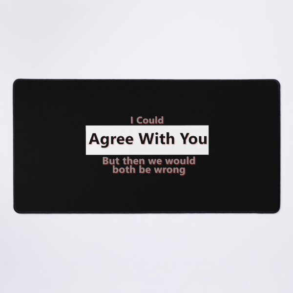 Item preview, I Could Agree With You But Then We Would Both Be Wrong * designed and sold by Sarcasmagic.