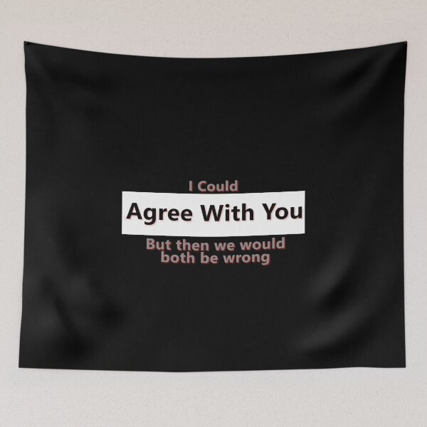 Item preview, I Could Agree With You But Then We Would Both Be Wrong * designed and sold by Sarcasmagic.