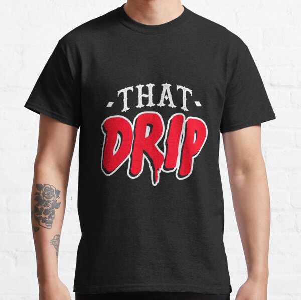 That Drip T-Shirts for Sale