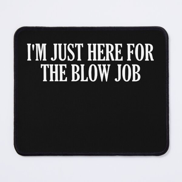 Item preview, I'm Just Here For The Blow Job  designed and sold by HiddenStar02.
