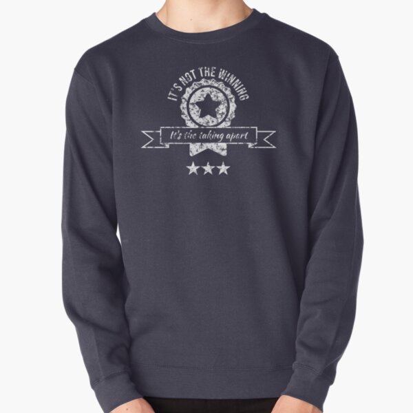 It's not the winning, it's the taking apart Pullover Sweatshirt