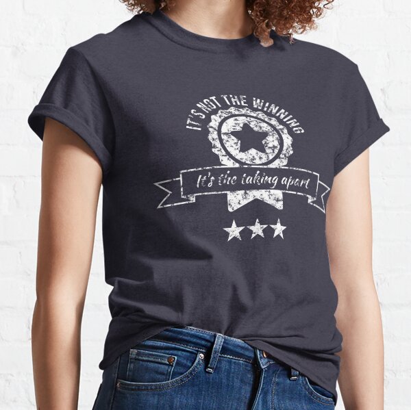 It's not the winning, it's the taking apart Classic T-Shirt
