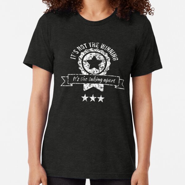It's not the winning, it's the taking apart Tri-blend T-Shirt