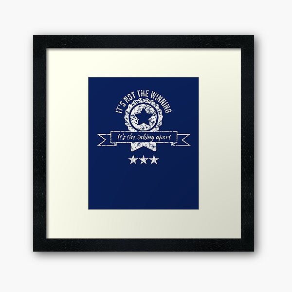 It's not the winning, it's the taking apart Framed Art Print
