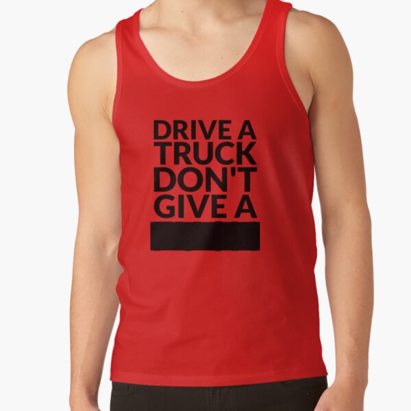 Drive a Truck Don't Give A... Tank Top