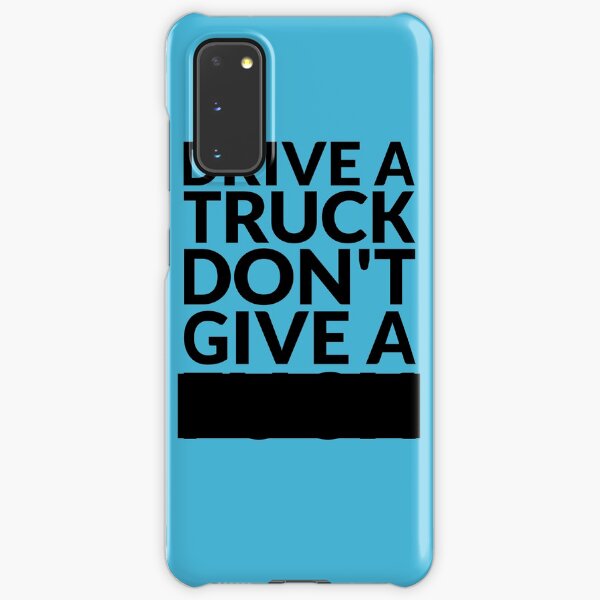 Drive a Truck Don't Give A... Samsung Galaxy Snap Case