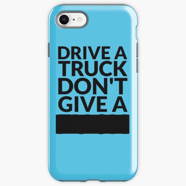Drive a Truck Don't Give A... iPhone Tough Case