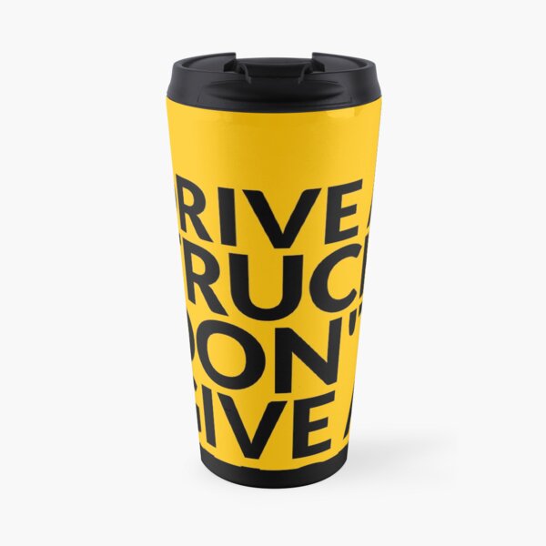 Drive a Truck Don't Give A... Travel Mug