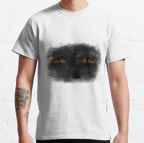 Let Me Be Brave Classic T-Shirt