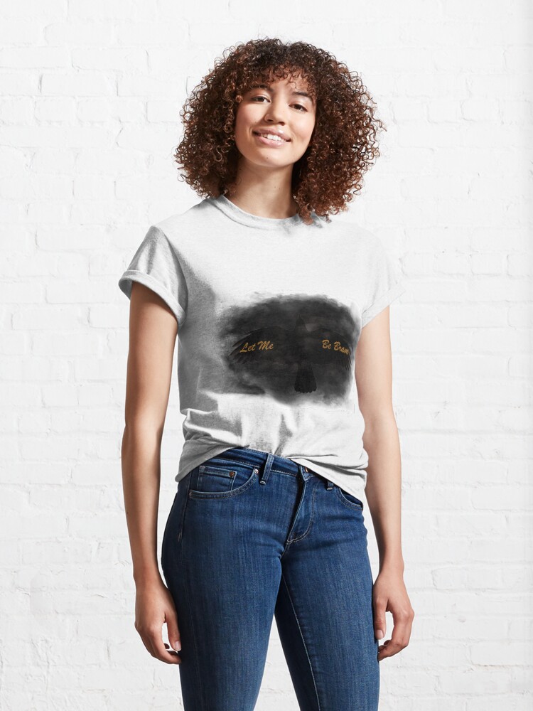 Alternate view of Let Me Be Brave Classic T-Shirt