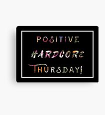 POSITIVE HARD CORE THURSDAY Canvas Print