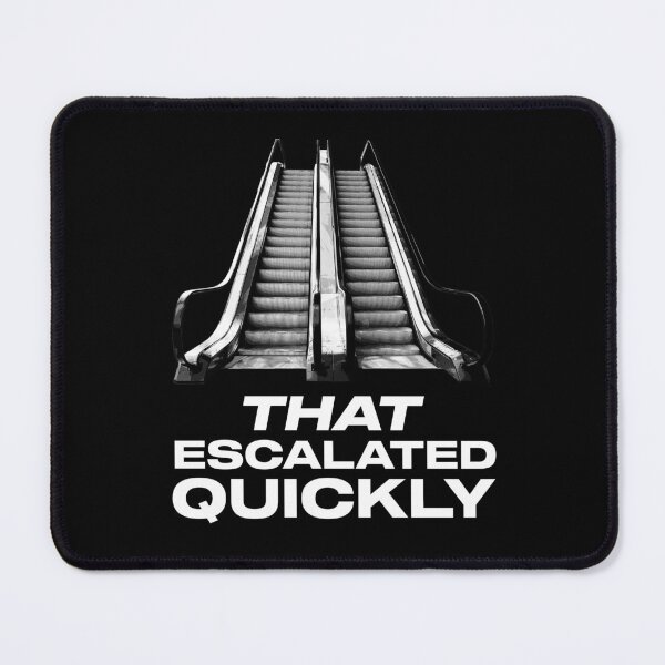 Item preview, That Escalated Quickly Quote designed and sold by McPod.