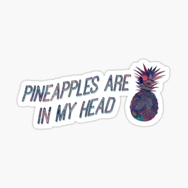 "Pineapples are in my Head" Sticker for Sale by transprince Redbubble