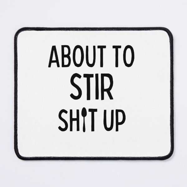 Item preview, About To Stir Shit Up , Funny Kitchen Quote . designed and sold by Every Pet Shirts.