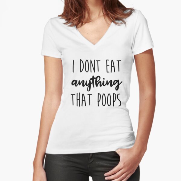 I Don't Eat Anything That Poops Vegan Vegetarian Funny Fitted V-Neck T-Shirt