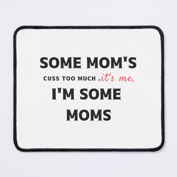 Item preview, Some Mom's Cuss Too Much. It's Me, I'm Some Moms: Cute Mom gift Classic T-Shirt, Cute Mom gift,Mothers Day, funny mom shirt designed and sold by StoreSB.