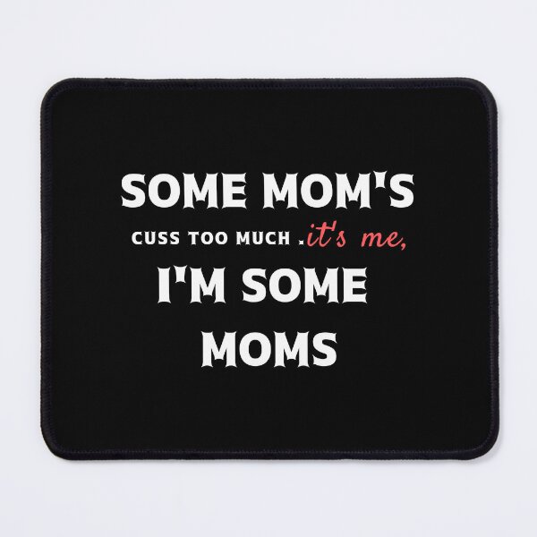 Item preview, Some Mom's Cuss Too Much. It's Me, I'm Some Moms: Cute Mom gift Classic T-Shirt, Cute Mom gift,Mothers Day, funny mom shirt designed and sold by StoreSB.