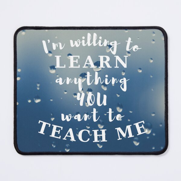 Item preview, I'm Willing to Learn Anything you Want to Teach me designed and sold by Beneficial Art.