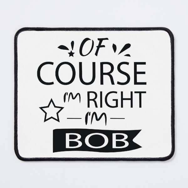 Item preview, OF COURSE I'M RIGHT I'M BOB - Gift Personalized Name designed and sold by pirosio.