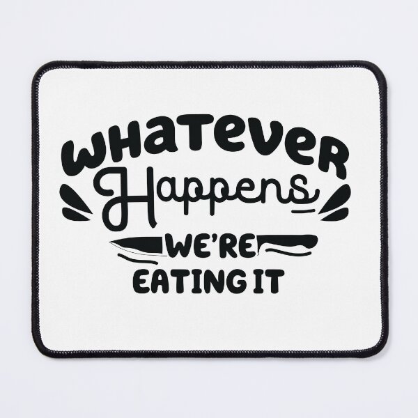 Item preview, whatever happens we're eating it , Funny Cooking Quote designed and sold by Every Pet Shirts.