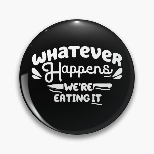 Item preview,  whatever happens we're eating it ,  Funny Cooking Quote  designed and sold by Every Pet  Shirts.