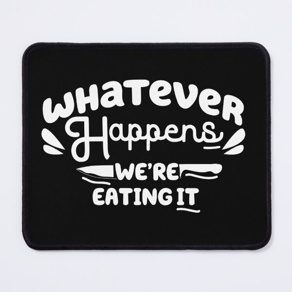 Item preview, whatever happens we're eating it , Funny Cooking Quote designed and sold by Every Pet Shirts.