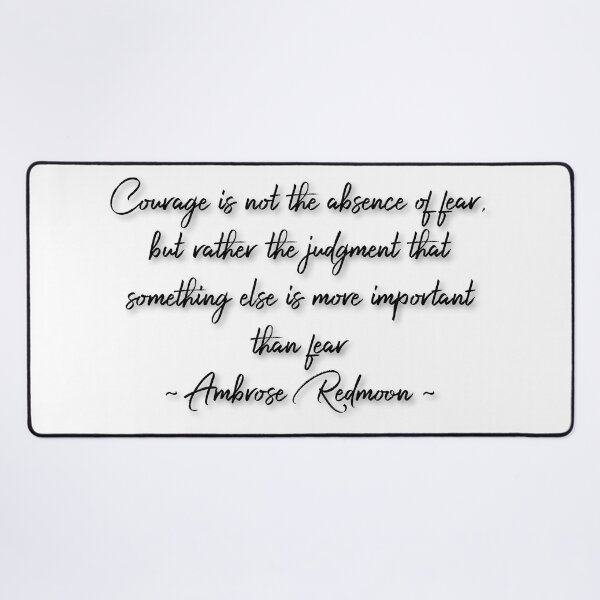 Item preview, Courage is not the absence of fear, but rather the judgment that something else is more important than fear. - Ambrose Redmoon designed and sold by flying-flamingo.