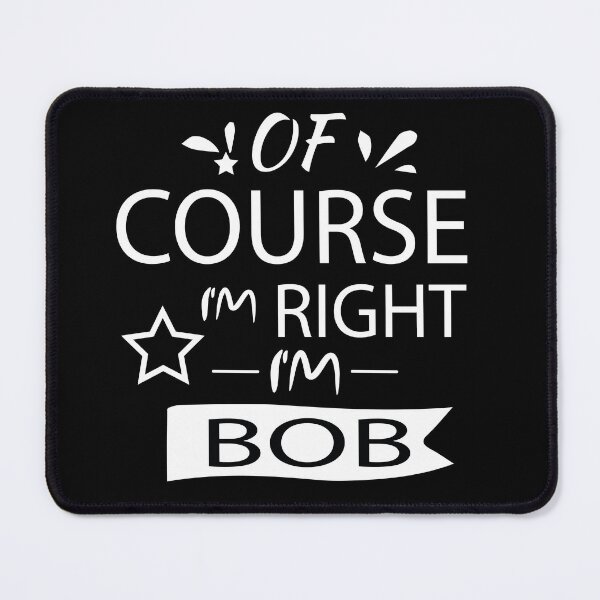 Item preview, OF COURSE I'M RIGHT I'M BOB - Gift Personalized Name designed and sold by pirosio.