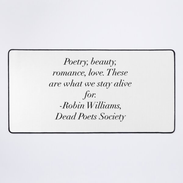 Item preview, Poetry, beauty, romance, love. These are what we stay alive for. -Robin Williams, Dead Poets Society designed and sold by flying-flamingo.