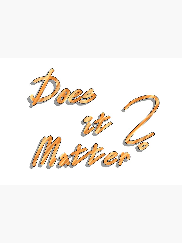 "Does it matter? golden" Poster for Sale by TheSweetPotatoe Redbubble