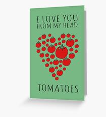 I LOVE YOU FROM MY HEAD TOMATOES Greeting Card