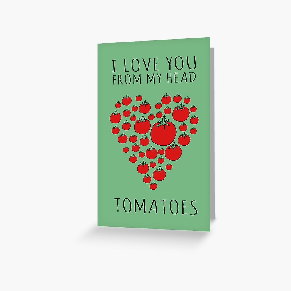 I LOVE YOU FROM MY HEAD TOMATOES Greeting Card