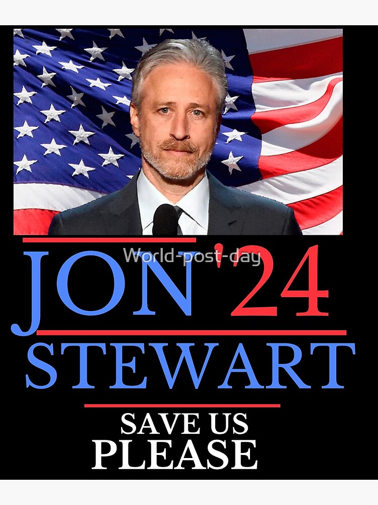 "Jon Stewart SAVE US PLEASE Jon Stewart for President Jon Stewart