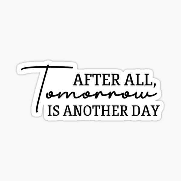 after-all-tomorrow-is-another-day-sticker-for-sale-by-wwwowzers