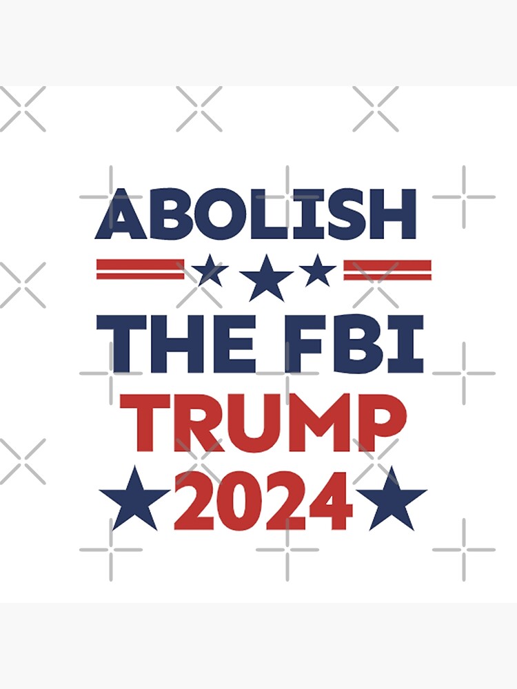 Abolish The FBI Trump 2024 Poster For Sale By Qualityarea Redbubble   Flat,750x,075,f Pad,750x1000,f8f8f8 