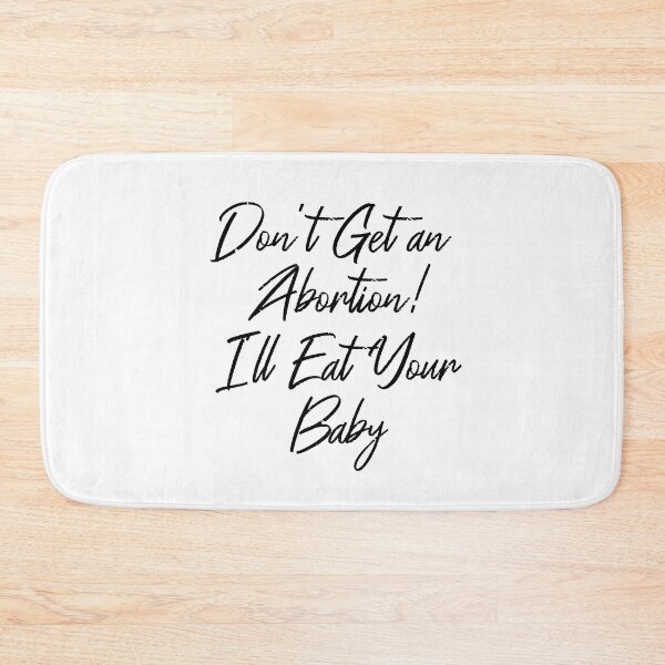 Item preview, don't get an abortion i'll eat your baby designed and sold by YaassDesign.