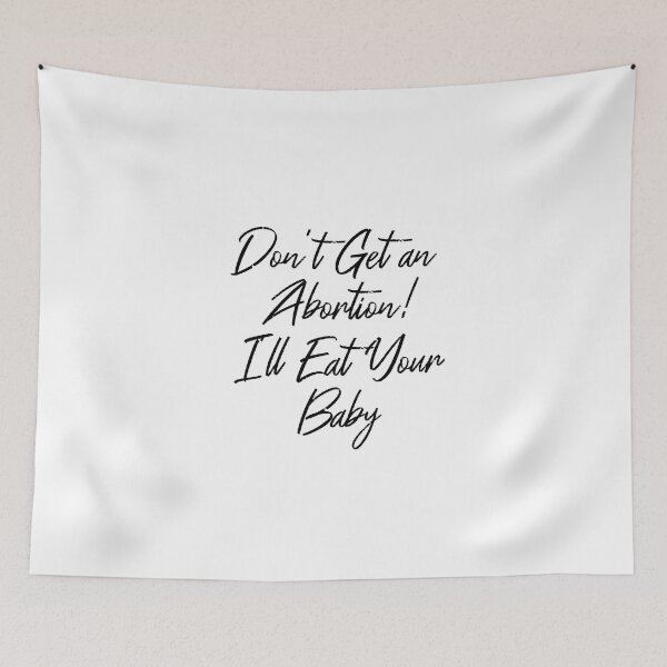 Item preview, don't get an abortion i'll eat your baby designed and sold by YaassDesign.