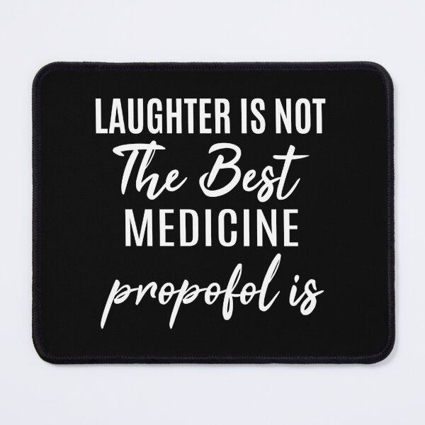 Item preview, Laughter Is Not The Best Medicine propofol is. Funny Anesthesiologist. designed and sold by AAMDesigns.