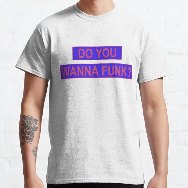 Do You Wanna Funk? Classic T-Shirt