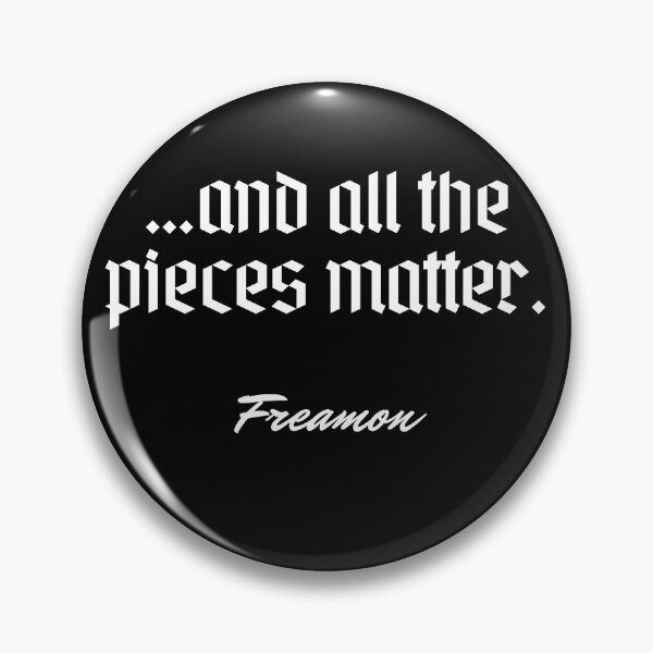 Item preview, …and all the pieces matter. - Freamon designed and sold by Cursed-rabbit.