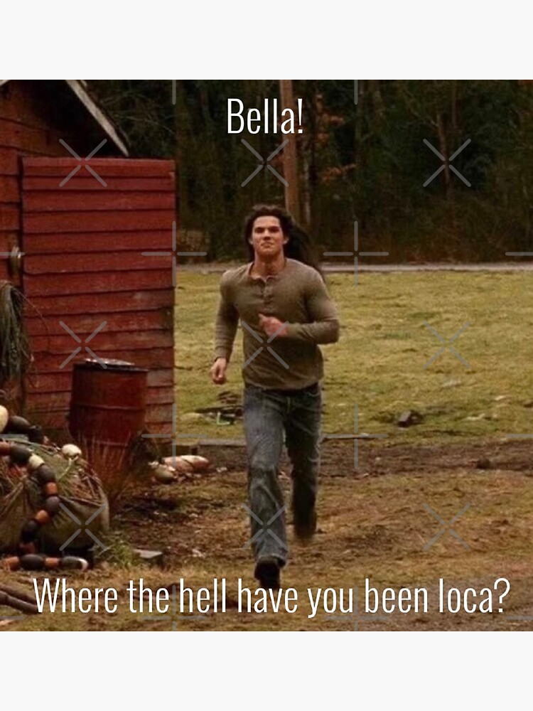 "bella where the hell have you been loca?" Sticker for Sale by clio28 Redbubble