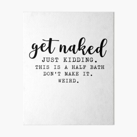"get naked this is a half bath don't make it weird , funny bath quotes ...