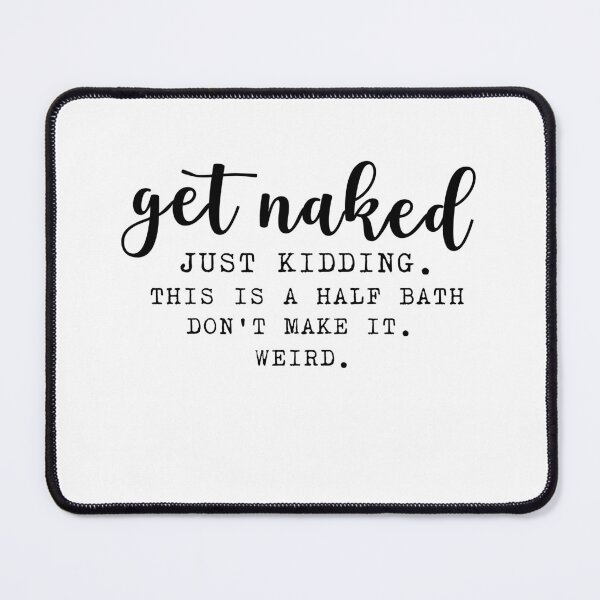 Item preview, get naked this is a half bath don't make it weird , funny bath quotes designed and sold by Every Pet Shirts.