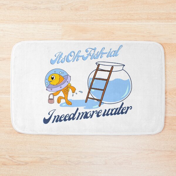 Item preview, It's Oh-Fish-ial, I need more water designed and sold by 0rsino.