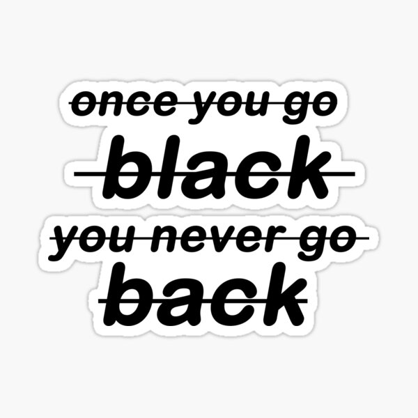 "once you go black you never go back tshirt stickers " Sticker for Sale by Badress Redbubble