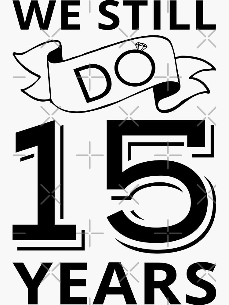 we-still-do-15-years-anniversary-i-sticker-for-sale-by-lemon-pepper