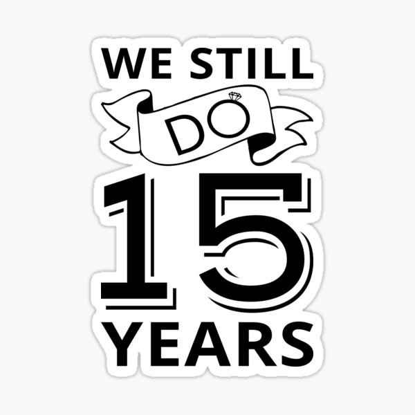 we-still-do-15-years-anniversary-i-sticker-for-sale-by-lemon-pepper