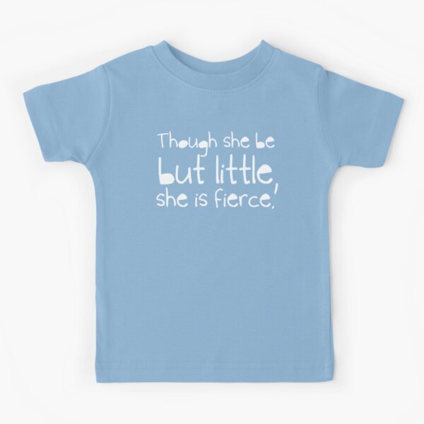 Though she be but little, she is fierce. Kids T-Shirt